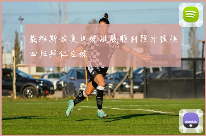 戴维斯恢复训练进展顺利预计很快回归拜仁合练
